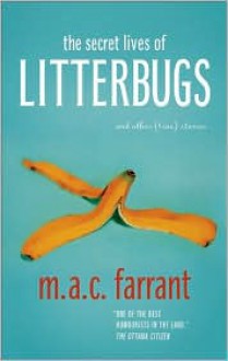 The Secret Lives of Litterbugs: And Other (True) Stories - M.A.C. Farrant