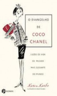 O evangelho de Coco Chanel: lições de vida da mulher mais elegante do mundo - Karen Karbo, Chesley McLaren, Cristina Cupertino