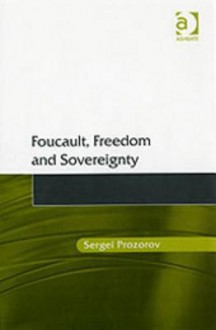 Foucault, Freedom and Sovereignty - Sergei Prozorov