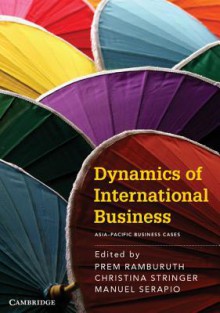 Dynamics of International Business: Asia-Pacific Business Cases - Prem Ramburuth, Christine Stringer, Manuel G. Serapio Jr.