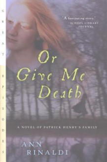 Or Give Me Death: A Novel of Patrick Henry's Family - Ann Rinaldi