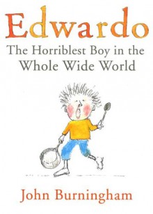 Edwardo: The Horriblest Boy in the Whole Wide World - John Burningham