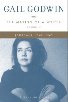 The Making of a Writer, Volume 2: Journals, 1963-1969 - Gail Godwin, Rob Neufeld