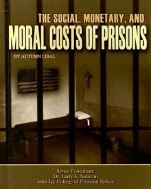 The Social, Monetary, And Moral Costs Of Prisons (Incarceration Issues: Punishment, Reform, And Rehabilitation) - Autumn Libal