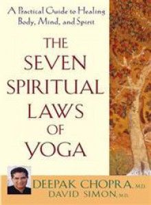 The Seven Spiritual Laws of Yoga A Practical Guide to Healing Body, Mind and Spirit - David Simon, Deepak Chopra