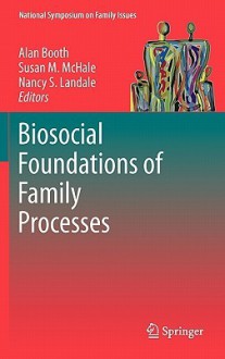 Biosocial Foundations of Family Processes (National Symposium on Family Issues) - Alan Booth, Susan M. McHale, Nancy S. Landale