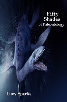 Fifty Shades of Paleontology (Billionaire Dinosaur Erotica) - Lucy Sparks