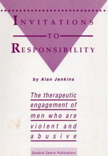 Invitations to Responsibility: The Therapeutic Engagement of Men Who are Violent and Abusive - Alan Jenkins