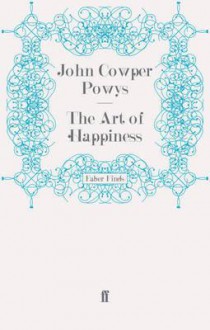 The Art of Happiness - John Cowper Powys