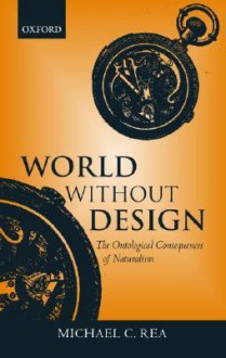 World Without Design ' the Ontological Consequences of Naturalism ' - Michael C. Rea