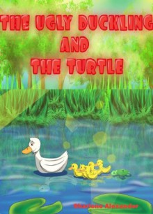 The Ugly Duckling and the Turtle - Sharlene Alexander