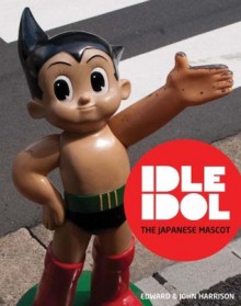 Idle Idol: The Japanese Mascot - Edward Harrison, John Harrison