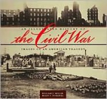 An Illustrated History of the Civil War: Images of an American Tragedy - William J. Miller, Brian C. Pohanka