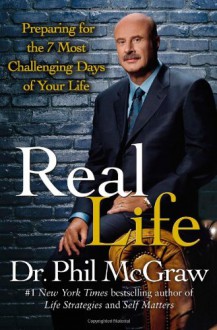 Real Life: Preparing for the 7 Most Challenging Days of Your Life - Dr. Phil McGraw