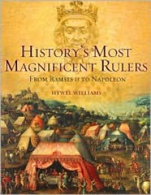 History's Most Magnificent Rulers: From Ramses II to Napoleon - Hywel Williams