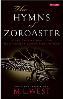 The Hymns of Zoroaster: A New Translation of the Most Ancient Sacred Texts of Iran - M.L. West