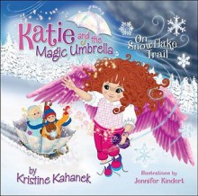 Katie and the Magic Umbrella on a Snowflake Trail - Kristine Kahanek, Jennifer Kindert