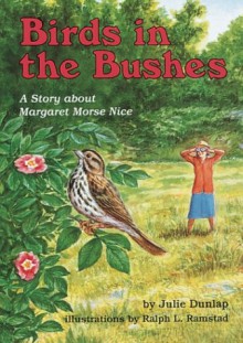 Birds in the Bushes: A Story about Margaret Morse Nice - Julie Dunlap