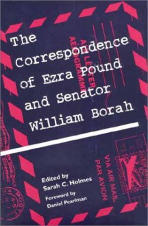 The Correspondence of Ezra Pound and Senator William Borah - Ezra Pound, Ezra Pound, William Borah