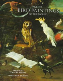 Great Bird Paintings of the World, Volume 1: The Old Masters - Christine E. Jackson