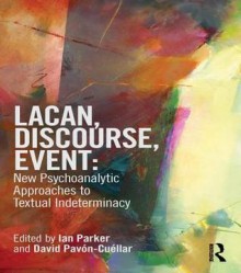 Lacan, Discourse, Event: New Psychoanalytic Approaches to Textual Indeterminacy - Ian Parker, David Pavon-Cuellar