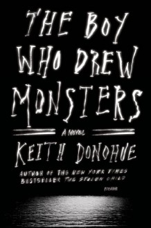 The Boy Who Drew Monsters: A Novel - Keith Donohue