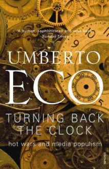 Turning Back The Clock: Hot Wars and Media Populism - Umberto Eco