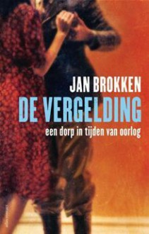 De vergelding. Een dorp in tijden van oorlog - Jan Brokken