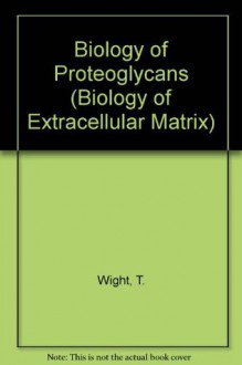 Biology of Proteoglycans (Biology of Extracellular Matrix) - Robert P. Mecham, Thomas Wight