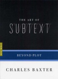 The Art of Subtext: Beyond Plot (Art of...) - Charles Baxter