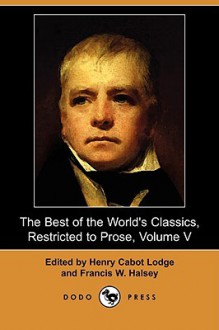 The Best of the World's Classics, Restricted to Prose, Volume V (Dodo Press) - Henry Cabot Lodge