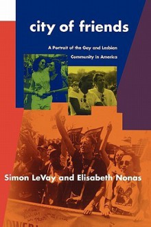 City of Friends: A Protrait of the Gay and Lesbian Community in America - Simon LeVay, Elizabeth Nonas