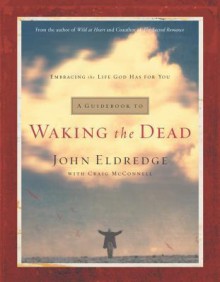 A Guidebook to Waking the Dead: Embracing the Life God Has for You - John Eldredge