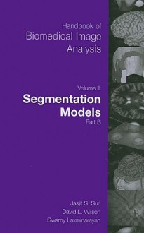 Handbook of Biomedical Image Analysis: Volume II: Segmentation Models Part B [With CDROM] - Jasjit S. Suri, David M. Wilson