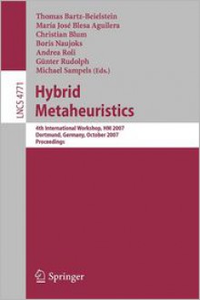 Hybrid Metaheuristics: 4th International Workshop,Hm 2007, Dortmund, Germany, October 8 9, 2007, Proceedings (Lecture Notes In Computer Science / Theoretical Computer Science And General Issues) - Thomas Bartz-Beielstein