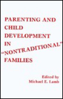 Parenting and Child Development in Nontraditional Families - Michael E. Lamb