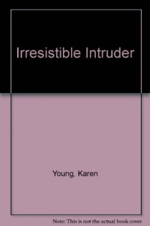 Irresistible Intruder - Karen Young