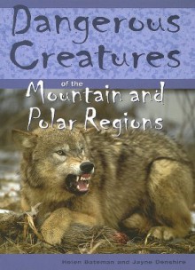 Dangerous Creatures Of The Mountains And Polar Regions (Dangerous Creatures) - Helen Bateman, Jayne Denshire