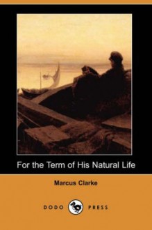 For the Term of His Natural Life - Marcus Clarke