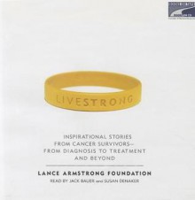 Live Strong: Inspirational Stories from Cancer Survivors-From Diagnosis to Treatment and Beyond - The Lance Armstrong Foundation, Jack Bauer, Susan Denaker