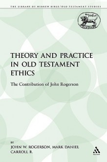 Theory and Practice in Old Testament Ethics. Journal for the Study of the Old Testament Supplement Series, Volume 405. - J.W. Rogerson