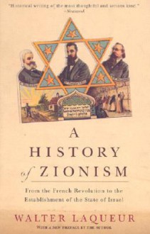 A History of Zionism: From the French Revolution to the Establishment of the State of Israel - Walter Laqueur