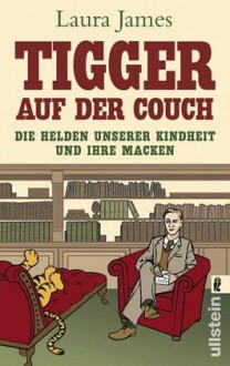 Tigger auf der Couch: Die Helden unserer Kindheit und ihre Macken - Laura James