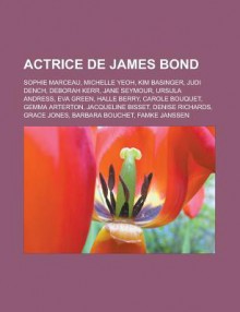 Actrice de James Bond: Sophie Marceau, Michelle Yeoh, Kim Basinger, Judi Dench, Deborah Kerr, Jane Seymour, Ursula Andress, Eva Green, Halle Berry, Carole Bouquet, Gemma Arterton, Jacqueline Bisset, Denise Richards, Grace Jones - Livres Groupe