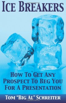 Ice Breakers! How To Get Any Prospect To Beg You For A Presentation - Tom "Big Al" Schreiter