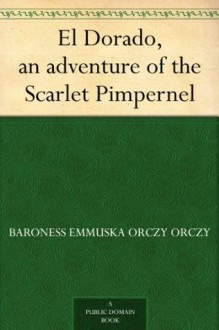 El Dorado, an adventure of the Scarlet Pimpernel - Emmuska Orczy