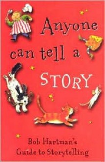 Anyone Can Tell a Story: Bob Hartman's Guide to Storytelling - Bob Hartman