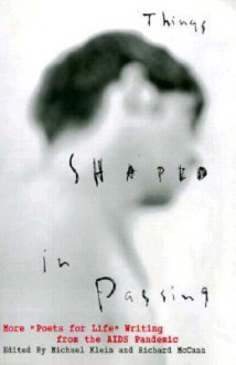 Things Shaped in Passing: More "Poets for Life" Writing from the AIDS Pandemic - Michael Klein, Richard McCann