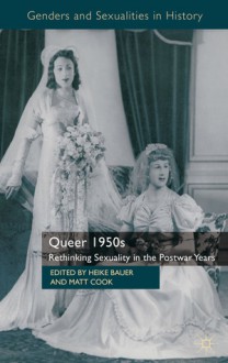 Queer 1950s: Rethinking Sexuality in the Postwar Years - Heike Bauer, Matthew Cook, Matt Cook