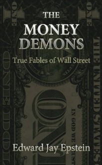 The Money Demons: True Fables of Wall Street - Edward Jay Epstein